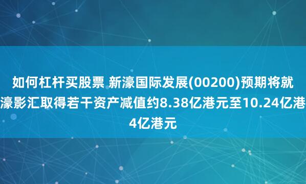 如何杠杆买股票 新濠国际发展(00200)预期将就新濠影汇取得若干资产减值约8.38亿港元至10.24亿港元