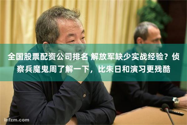 全国股票配资公司排名 解放军缺少实战经验？侦察兵魔鬼周了解一下，比朱日和演习更残酷